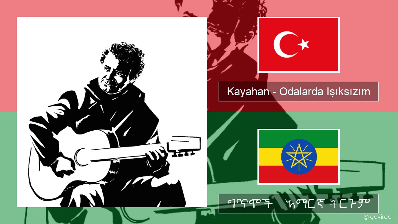 Kayahan – Odalarda Işıksızım ቱርክኛ ግጥሞች & አማርኛ ትርጉም