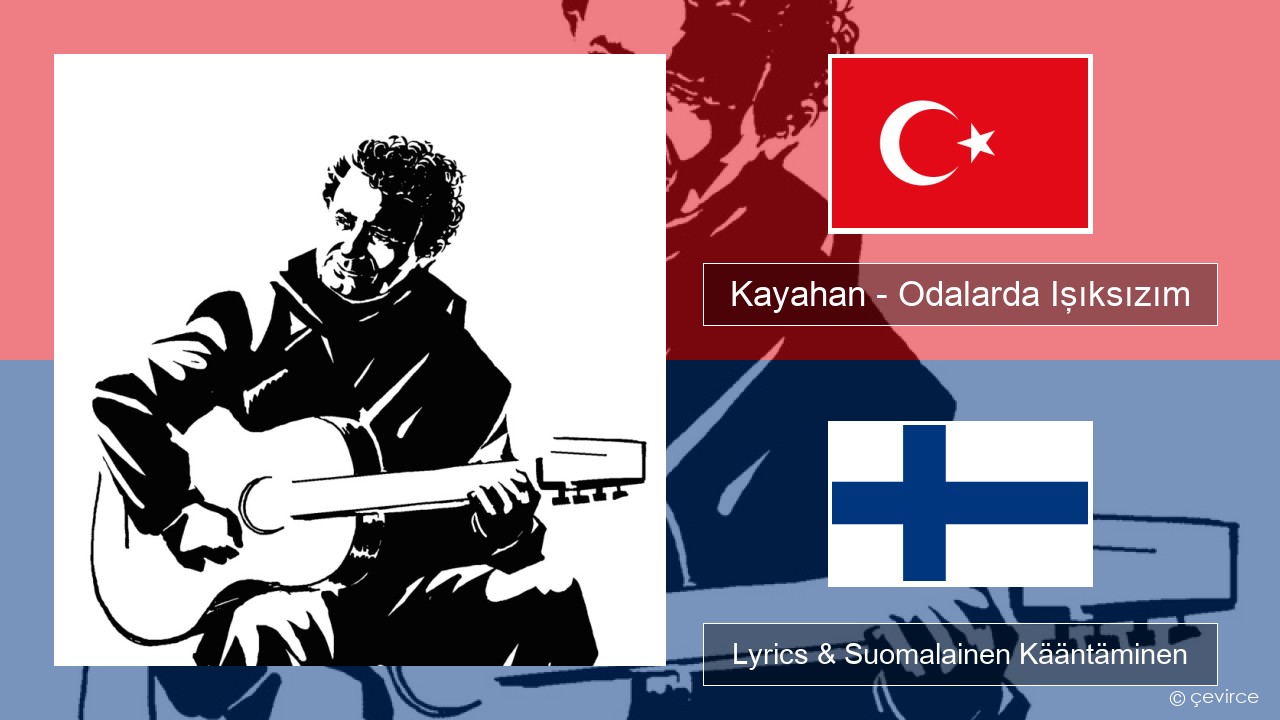 Kayahan – Odalarda Işıksızım Turkkilainen Lyrics & Suomalainen Kääntäminen