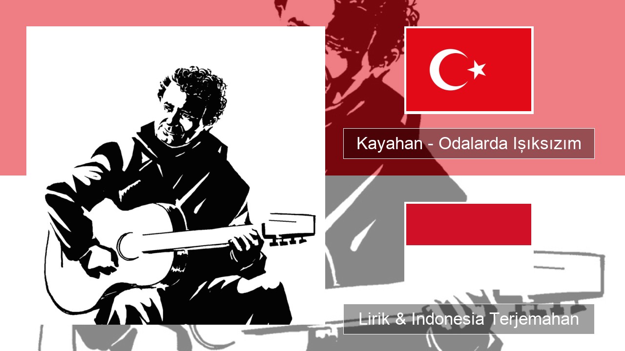 Kayahan – Odalarda Işıksızım Turki Lirik & Indonesia Terjemahan