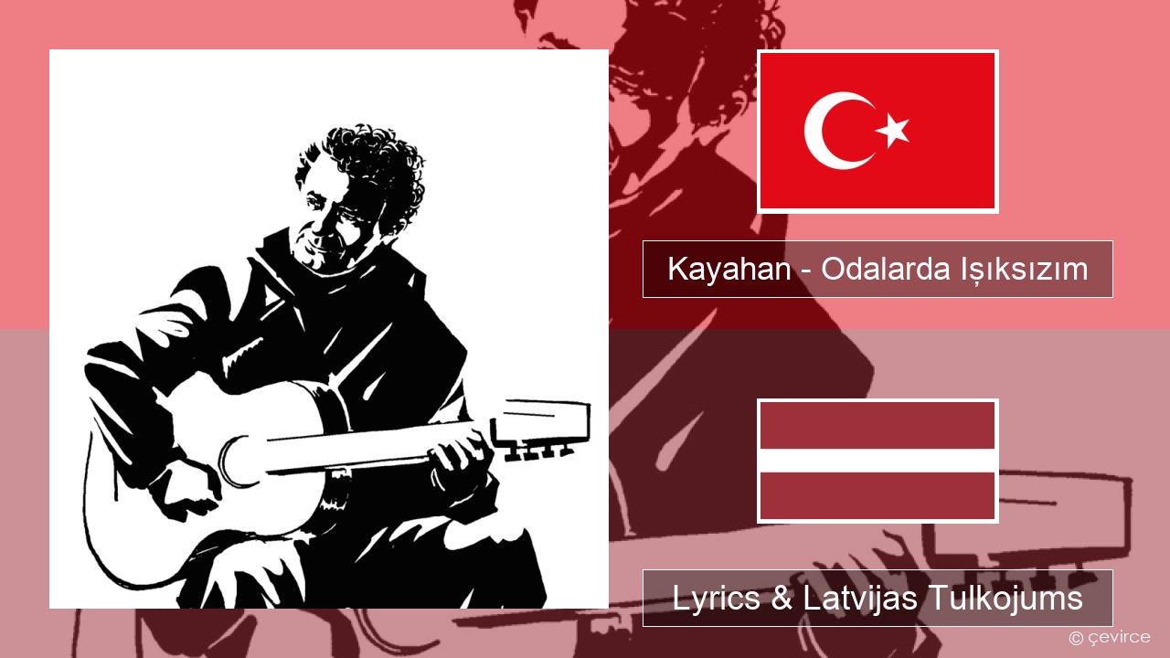 Kayahan – Odalarda Işıksızım Turcijas Lyrics & Latvijas Tulkojums