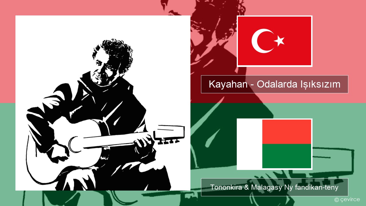 Kayahan – Odalarda Işıksızım Tiorka Tononkira & Malagasy Ny fandikan-teny