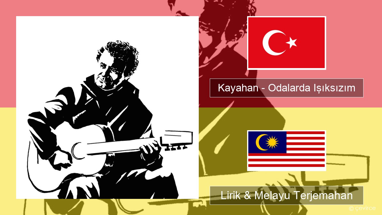 Kayahan – Odalarda Işıksızım Turki Lirik & Melayu (Malay) Terjemahan