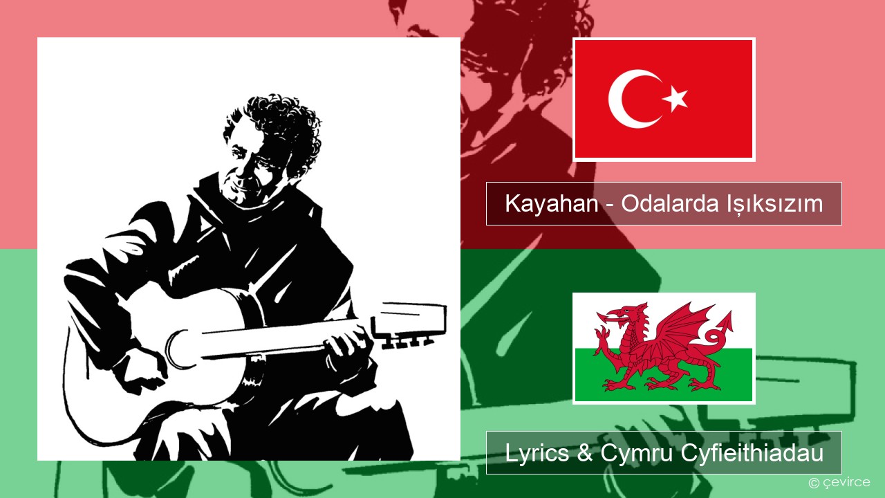 Kayahan – Odalarda Işıksızım Twrcaidd Lyrics & Cymru Cyfieithiadau