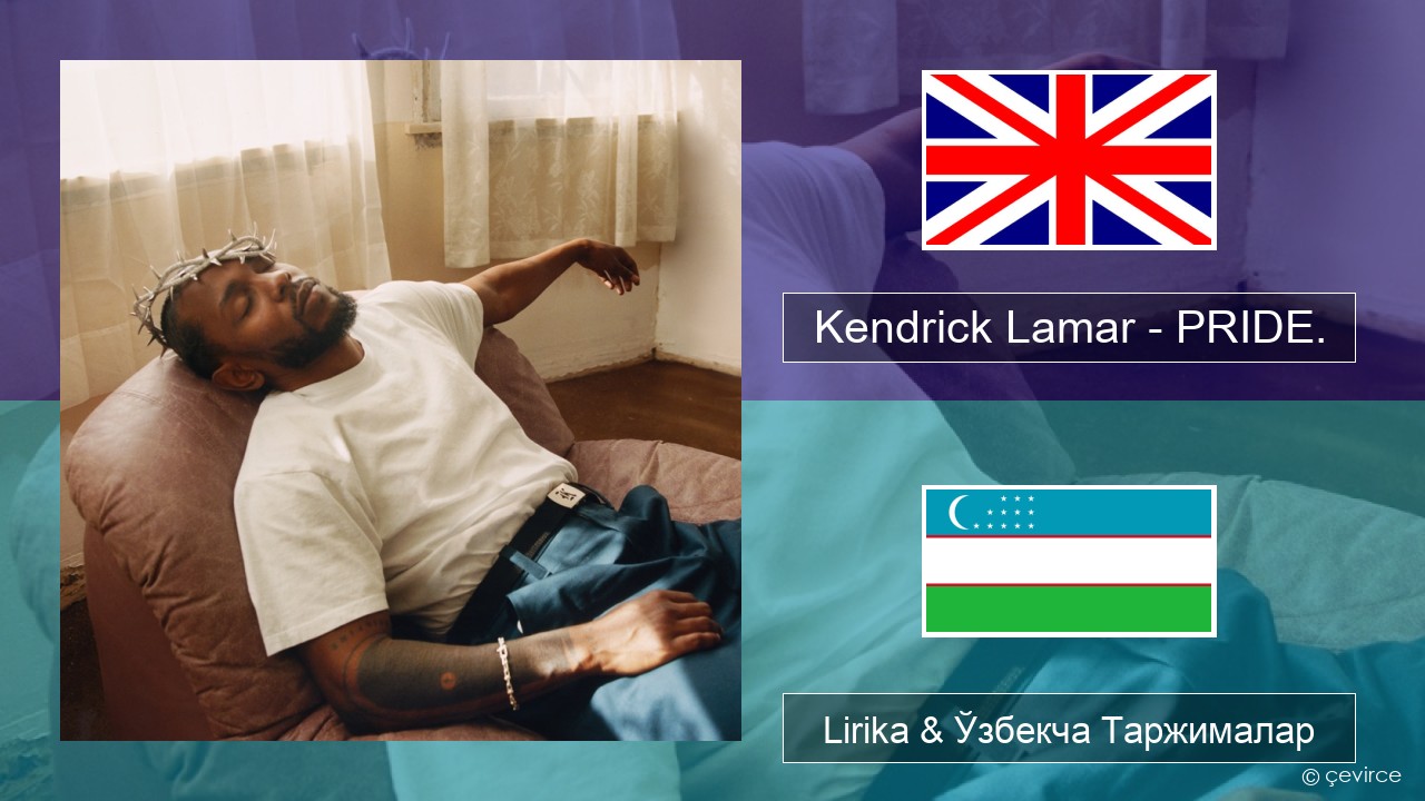 Kendrick Lamar – PRIDE. Инглиз тили Lirika & Ўзбекча (Кирил) Таржималар