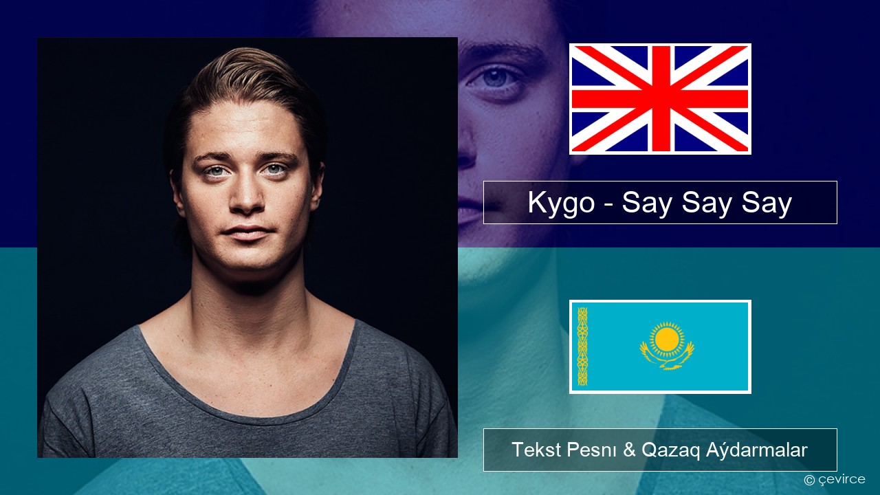 Kygo – Say Say Say (feat. Paul McCartney & Michael Jackson) Aǵylshyn Tekst Pesnı & Qazaq (latyn) Aýdarmalar