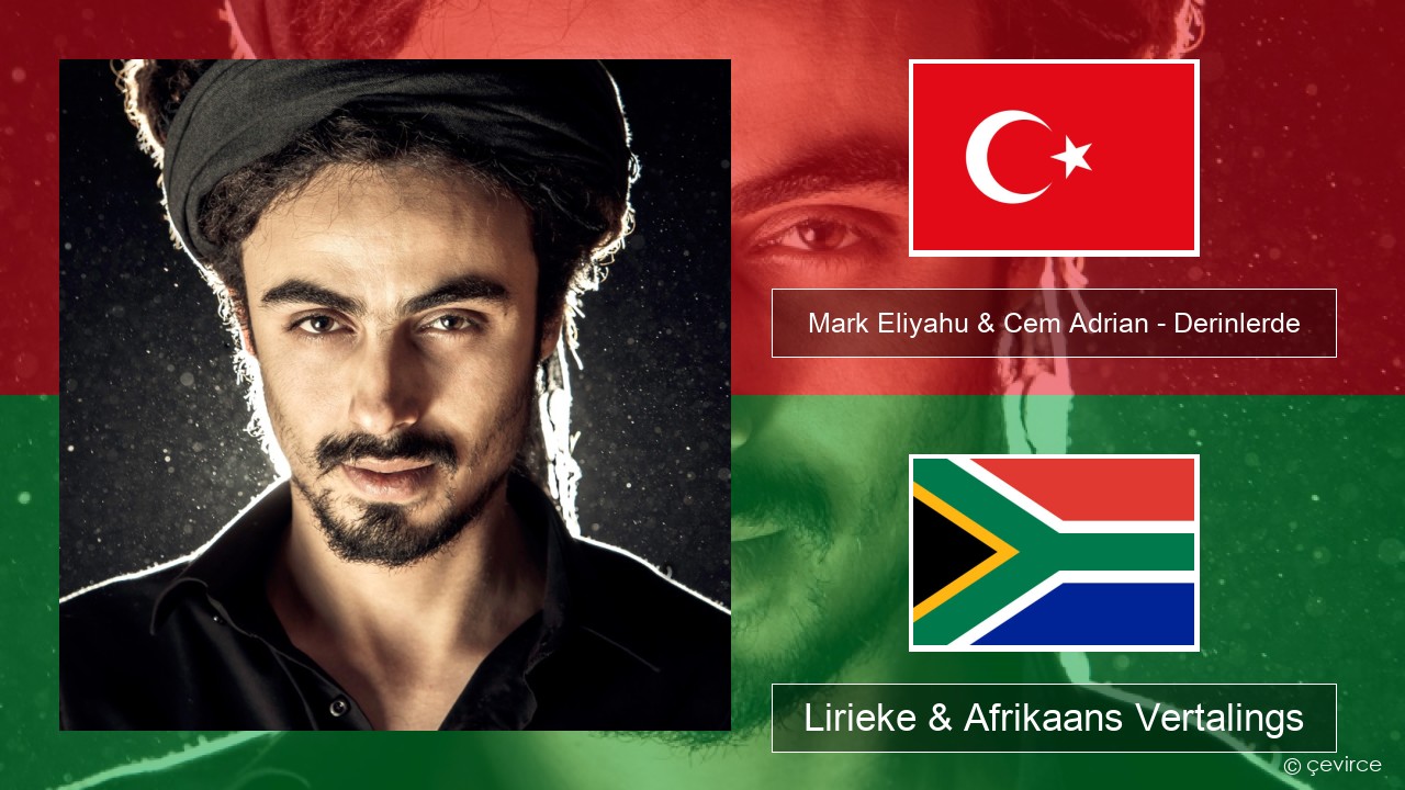 Mark Eliyahu & Cem Adrian – Derinlerde Turks Lirieke & Afrikaans Vertalings