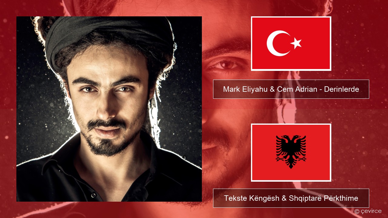 Mark Eliyahu & Cem Adrian – Derinlerde Turqisht Tekste Këngësh & Shqiptarë Përkthime