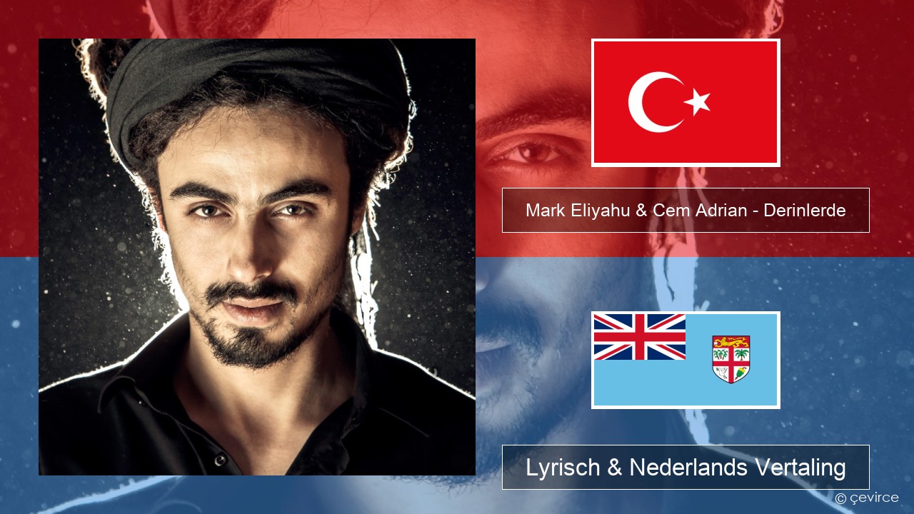 Mark Eliyahu & Cem Adrian – Derinlerde Turks Lyrisch & Nederlands Vertaling