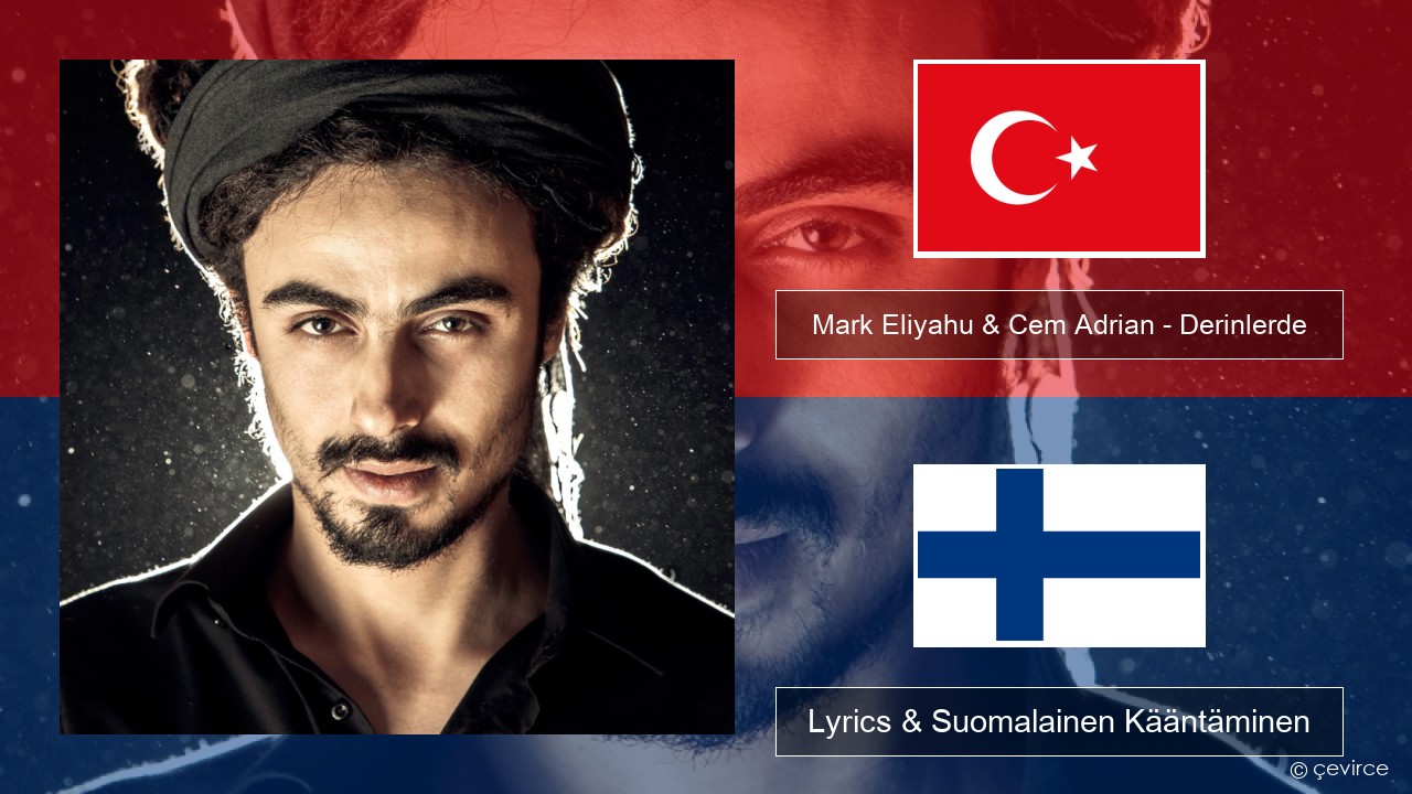 Mark Eliyahu & Cem Adrian – Derinlerde Turkkilainen Lyrics & Suomalainen Kääntäminen