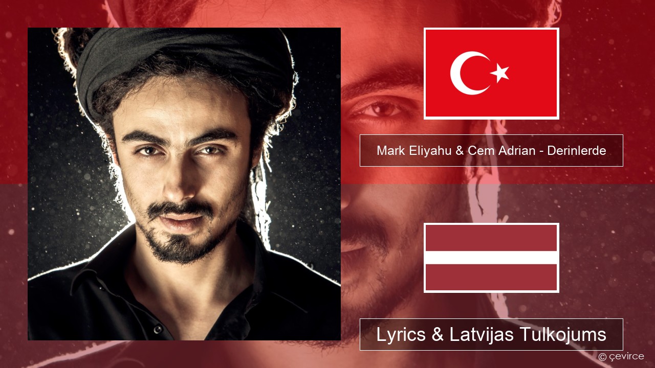 Mark Eliyahu & Cem Adrian – Derinlerde Turcijas Lyrics & Latvijas Tulkojums