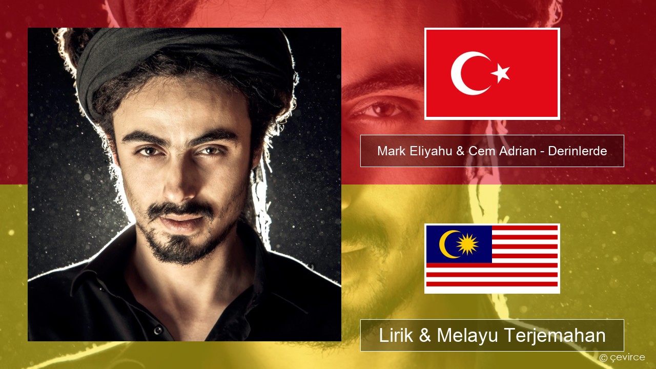 Mark Eliyahu & Cem Adrian – Derinlerde Turki Lirik & Melayu (Malay) Terjemahan