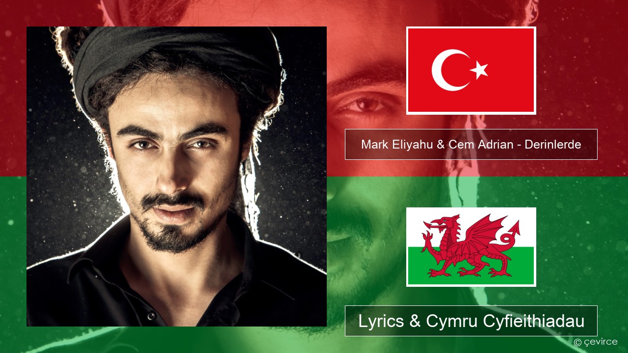 Mark Eliyahu & Cem Adrian – Derinlerde Twrcaidd Lyrics & Cymru Cyfieithiadau