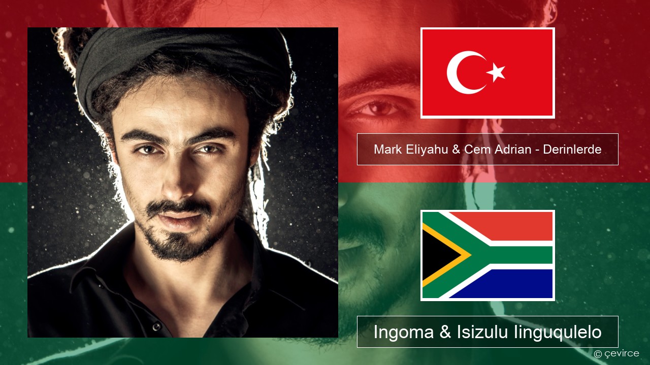 Mark Eliyahu & Cem Adrian – Derinlerde Isiturkish Ingoma & Isizulu Iinguqulelo