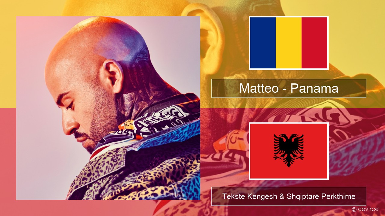 Matteo – Panama Rumanisht Tekste Këngësh & Shqiptarë Përkthime