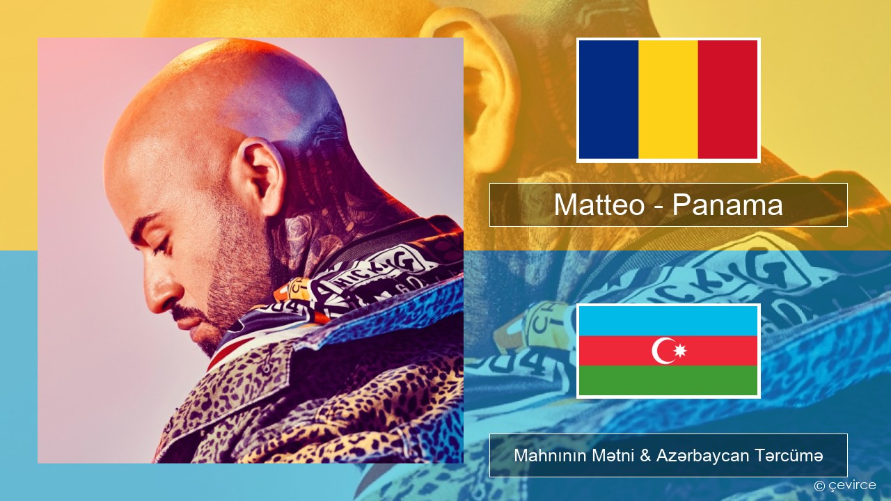 Matteo – Panama Rumıniya Mahnının Mətni & Azərbaycan Tərcümə