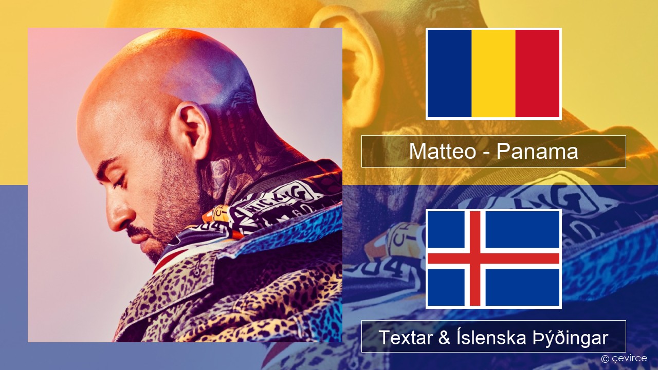 Matteo – Panama Rúmenska Textar & Íslenska Þýðingar