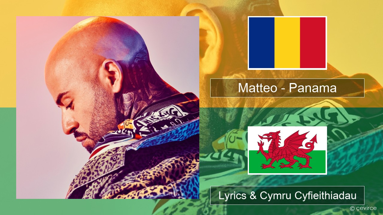 Matteo – Panama Rwmania Lyrics & Cymru Cyfieithiadau