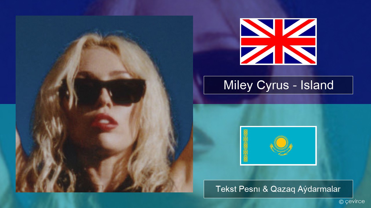 Miley Cyrus – Island Aǵylshyn Tekst Pesnı & Qazaq (latyn) Aýdarmalar