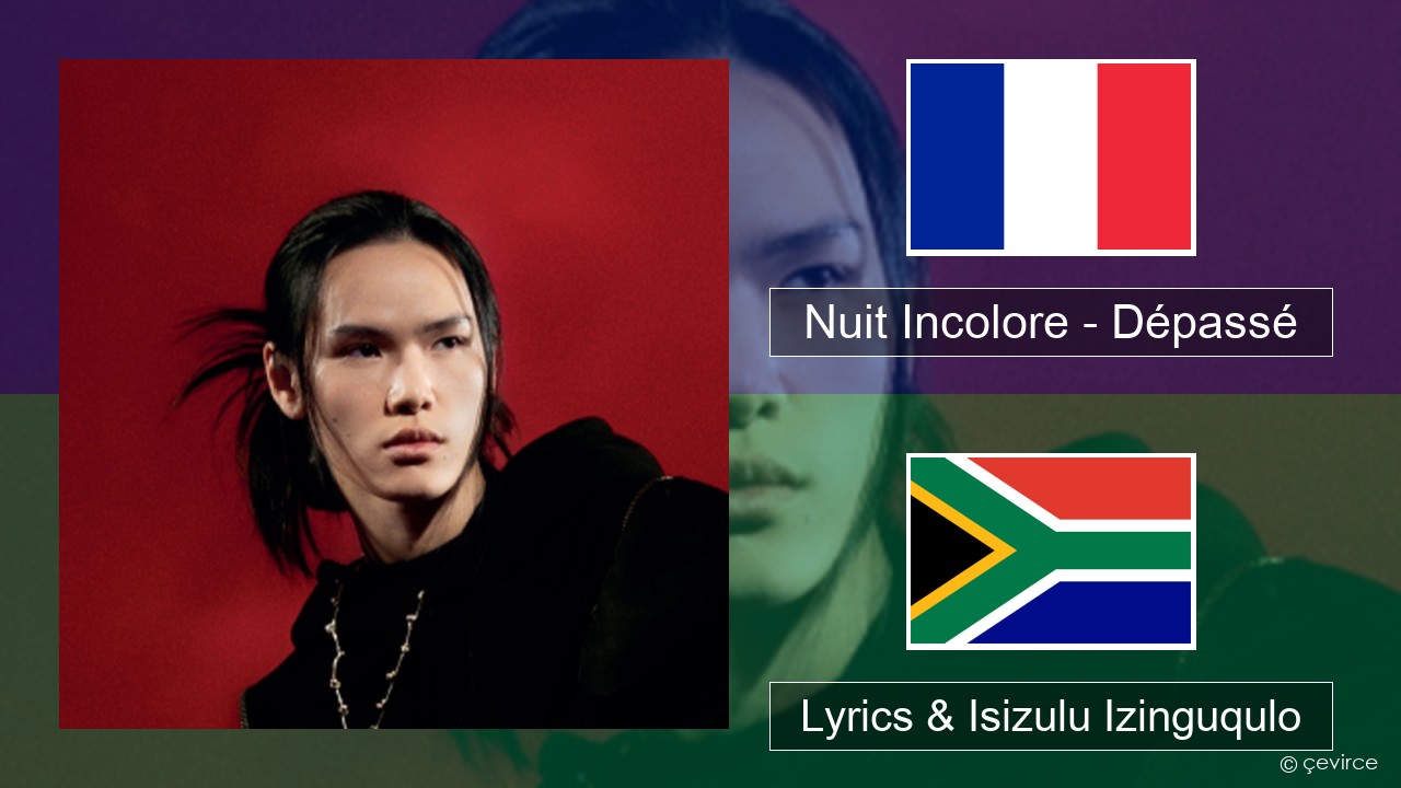 Nuit Incolore – Dépassé French Lyrics & Isizulu Izinguqulo