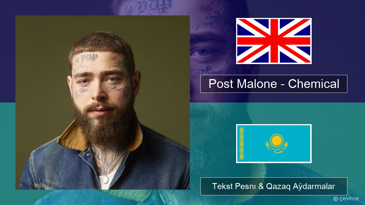 Post Malone – Chemical Aǵylshyn Tekst Pesnı & Qazaq (latyn) Aýdarmalar