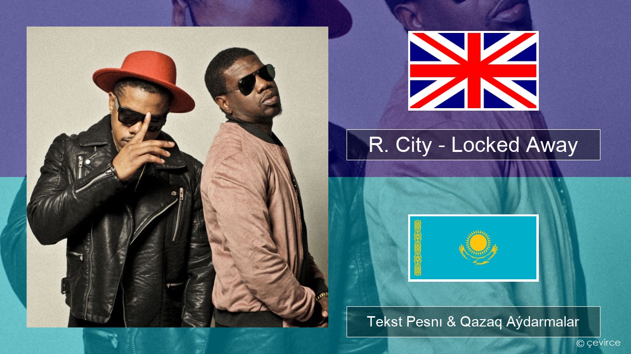 R. City – Locked Away (feat. Adam Levine) Aǵylshyn Tekst Pesnı & Qazaq (latyn) Aýdarmalar