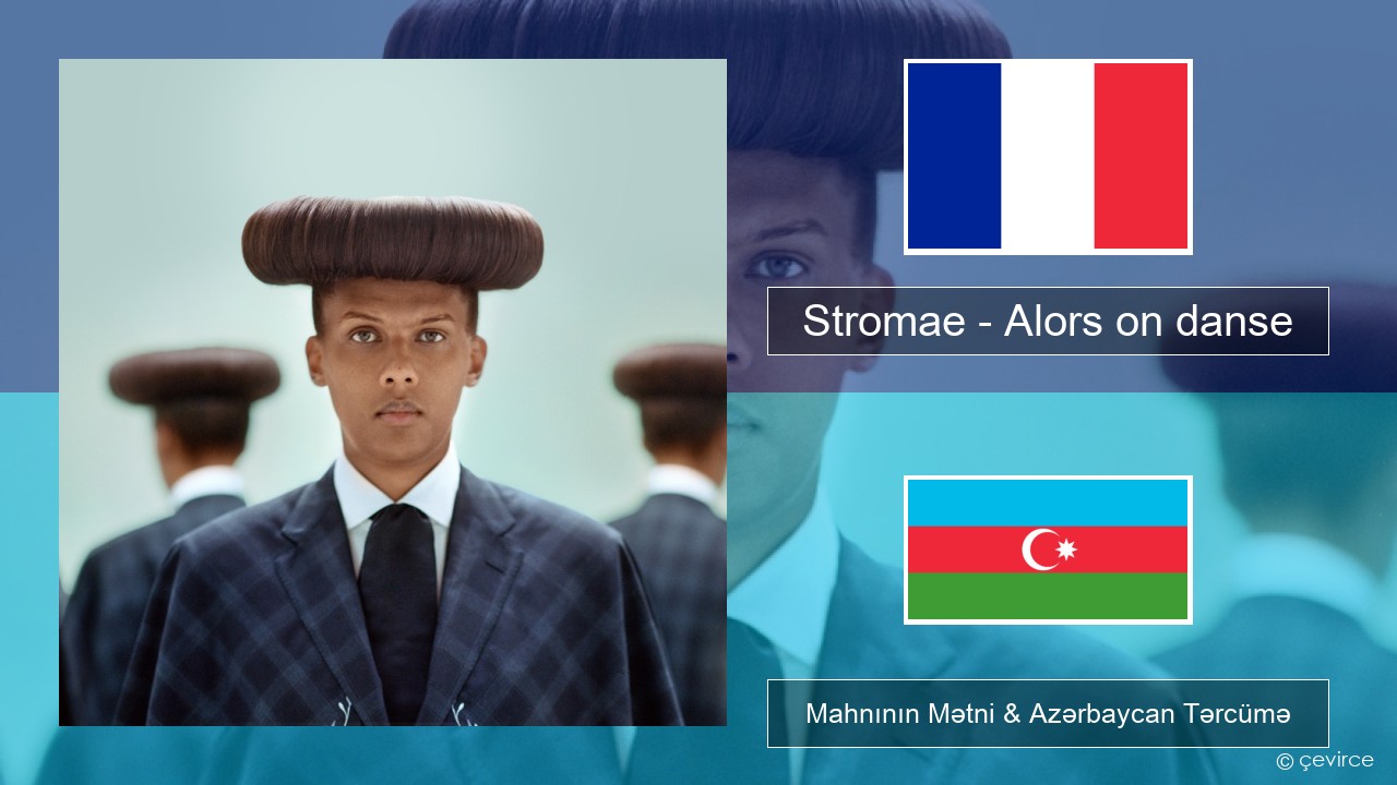 Stromae – Alors on danse (feat. Erik Hassle) Fransız Mahnının Mətni & Azərbaycan Tərcümə