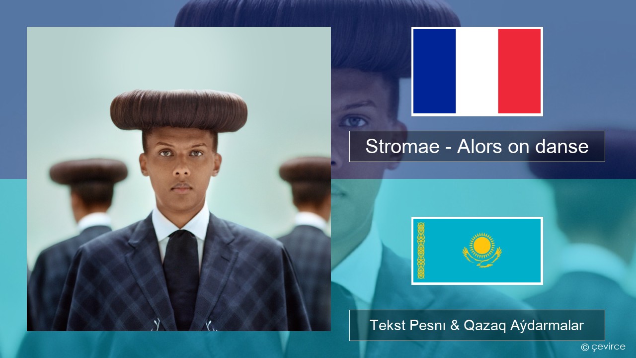 Stromae – Alors on danse (feat. Erik Hassle) Fransýz Tekst Pesnı & Qazaq (latyn) Aýdarmalar