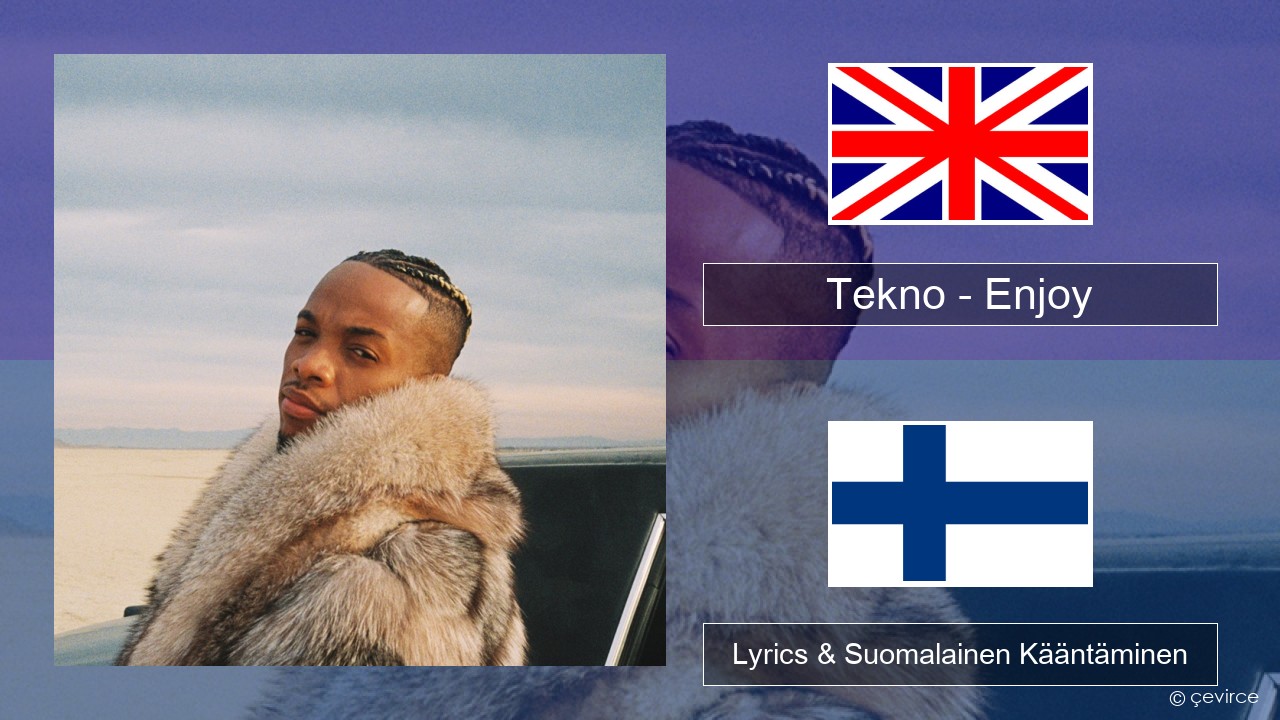 Tekno – Enjoy Englanti Lyrics & Suomalainen Kääntäminen