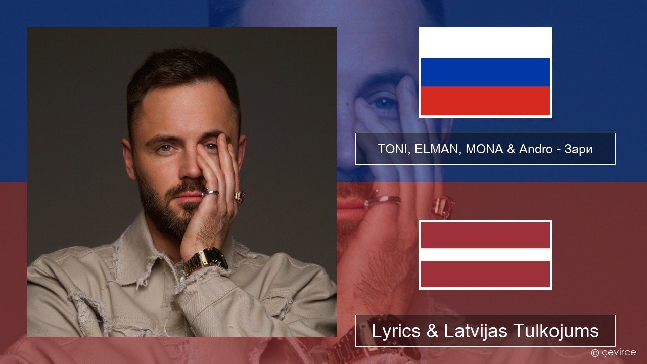 TONI, ELMAN, MONA & Andro – Зари Krievu Lyrics & Latvijas Tulkojums