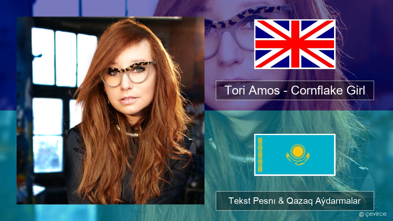 Tori Amos – Cornflake Girl Aǵylshyn Tekst Pesnı & Qazaq (latyn) Aýdarmalar