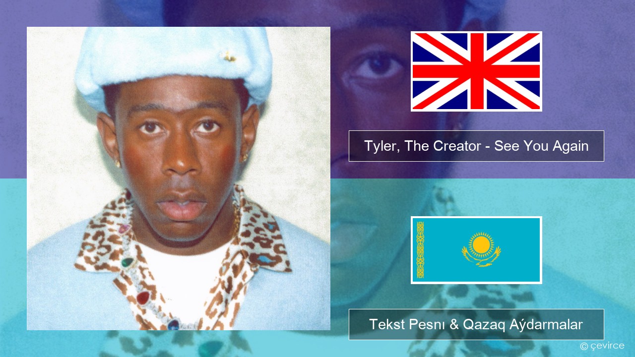 Tyler, The Creator – See You Again (feat. Kali Uchis) Aǵylshyn Tekst Pesnı & Qazaq (latyn) Aýdarmalar