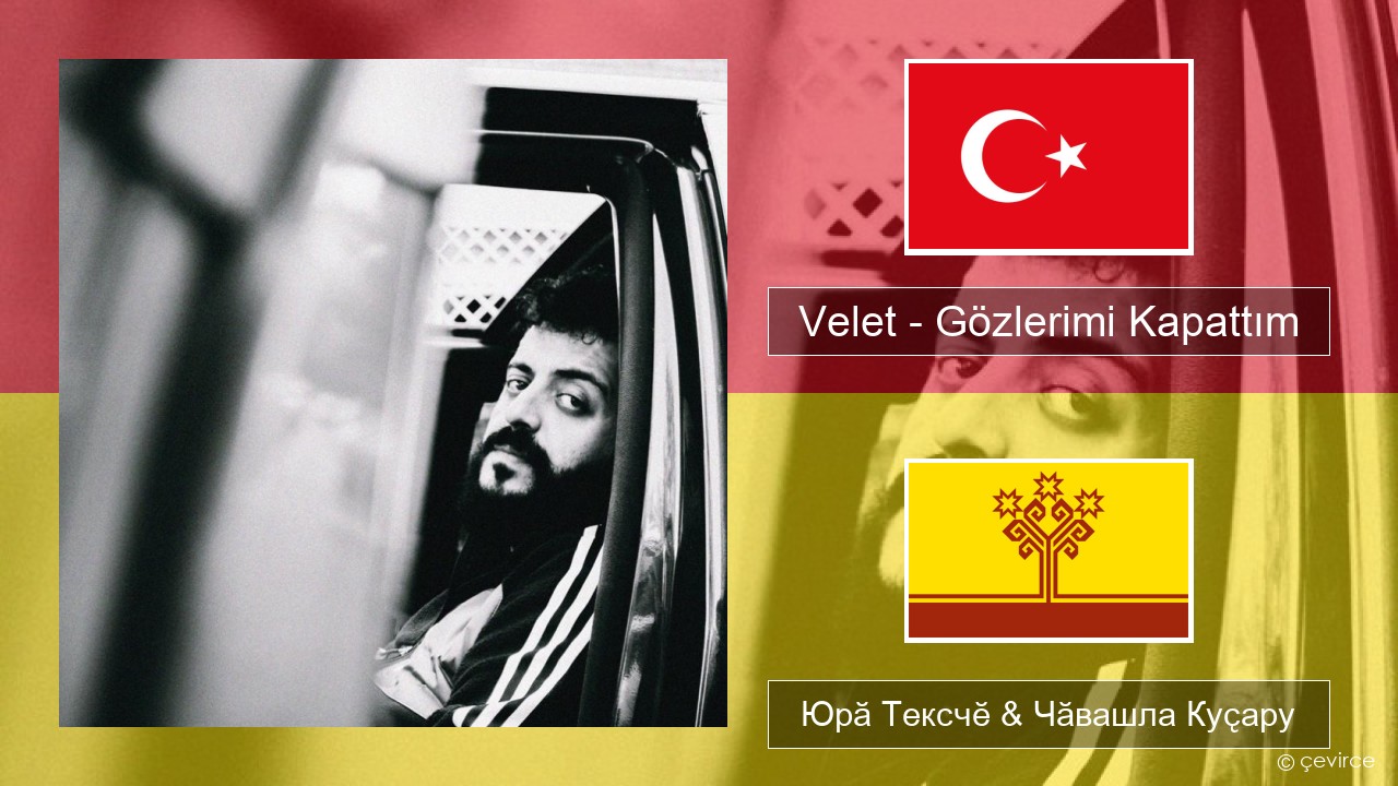 Velet – Gözlerimi Kapattım Турккӑ Юрӑ Тексчӗ & Чӑвашла Куҫару