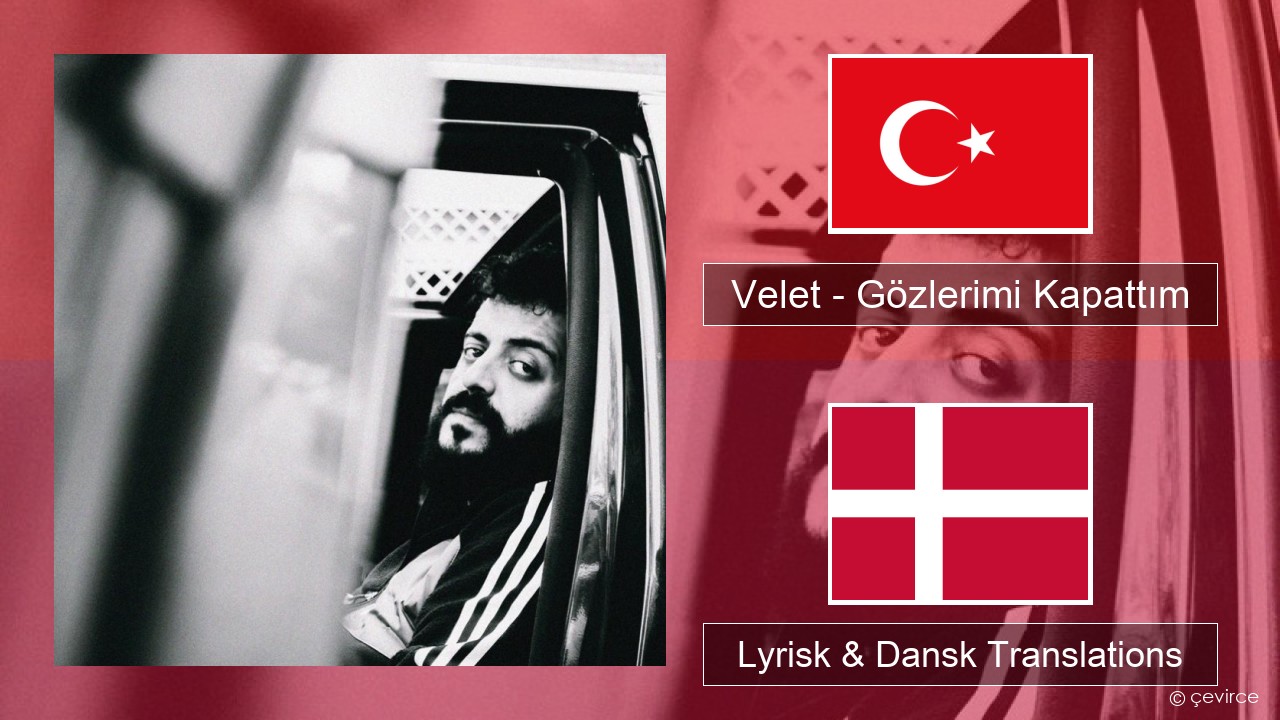 Velet – Gözlerimi Kapattım Tyrkisk Lyrisk & Dansk Translations