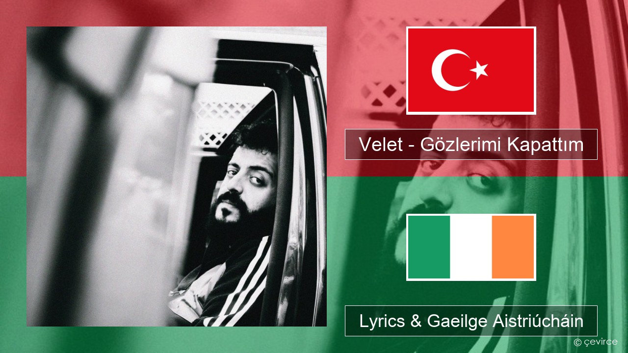 Velet – Gözlerimi Kapattım Tuircis Lyrics & Gaeilge Aistriúcháin