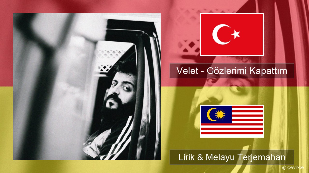 Velet – Gözlerimi Kapattım Turki Lirik & Melayu (Malay) Terjemahan