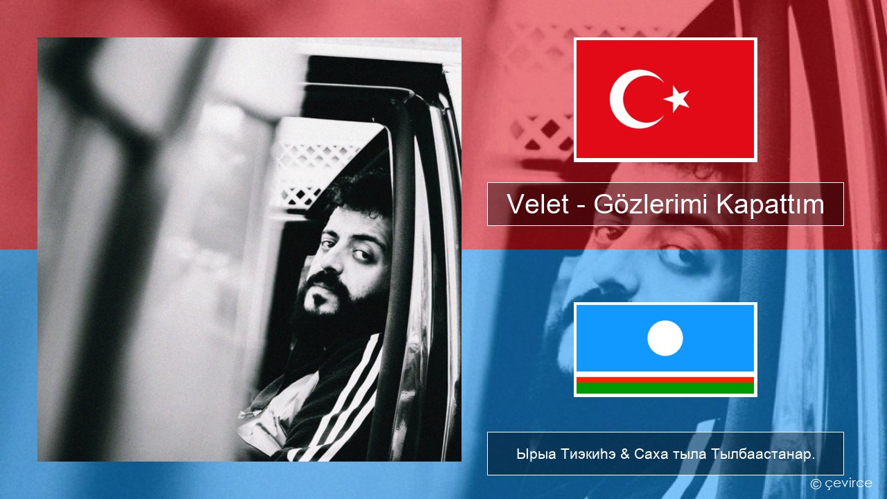 Velet – Gözlerimi Kapattım Турецкай Ырыа Тиэкиһэ & Саха тыла Тылбаастанар.