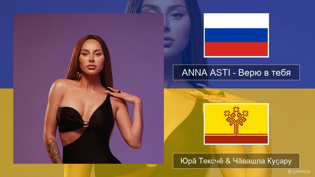 ANNA ASTI – Верю в тебя Вырӑс Юрӑ Тексчӗ & Чӑвашла Куҫару