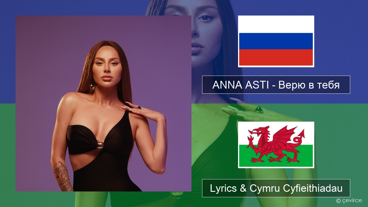 ANNA ASTI – Верю в тебя Rwsia Lyrics & Cymru Cyfieithiadau