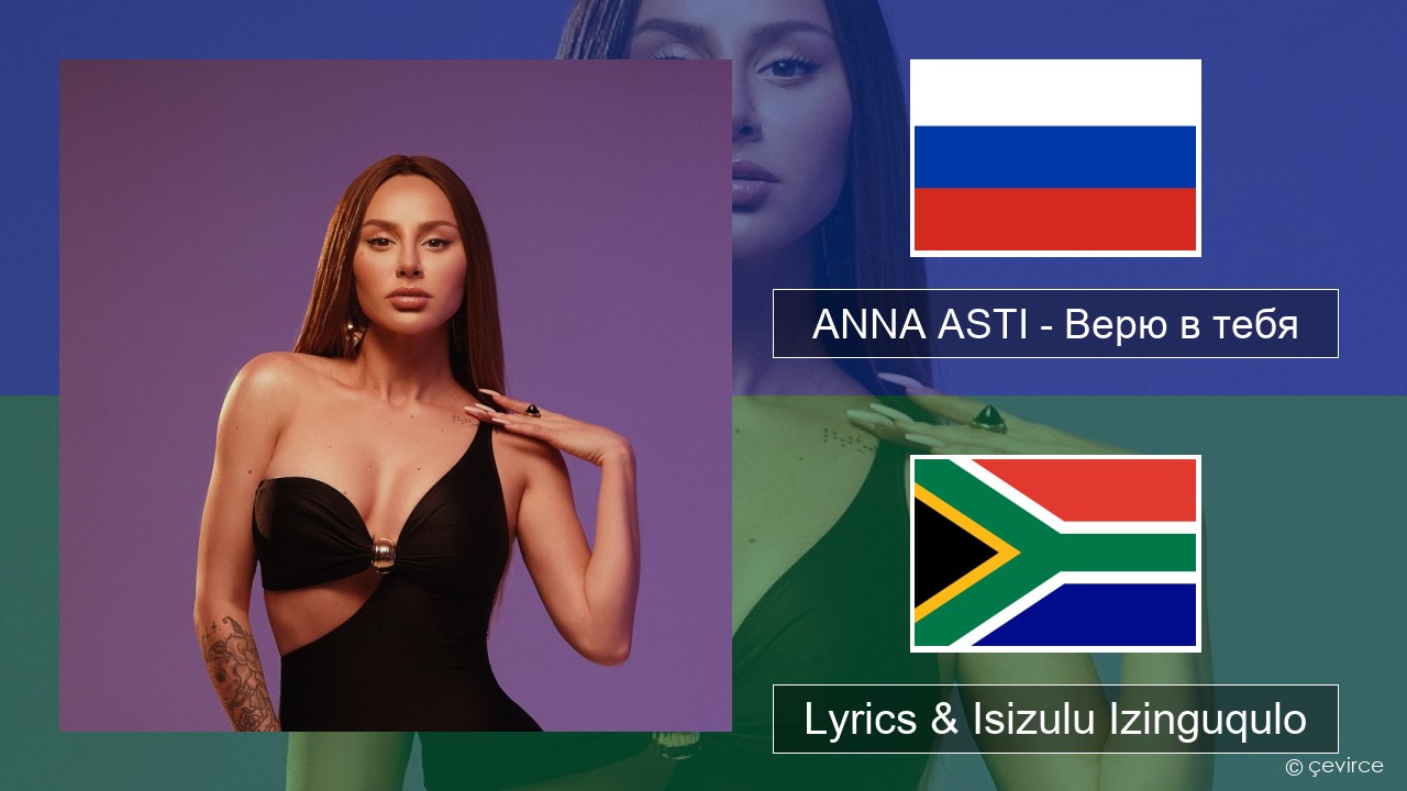 ANNA ASTI – Верю в тебя Isirashiya Lyrics & Isizulu Izinguqulo