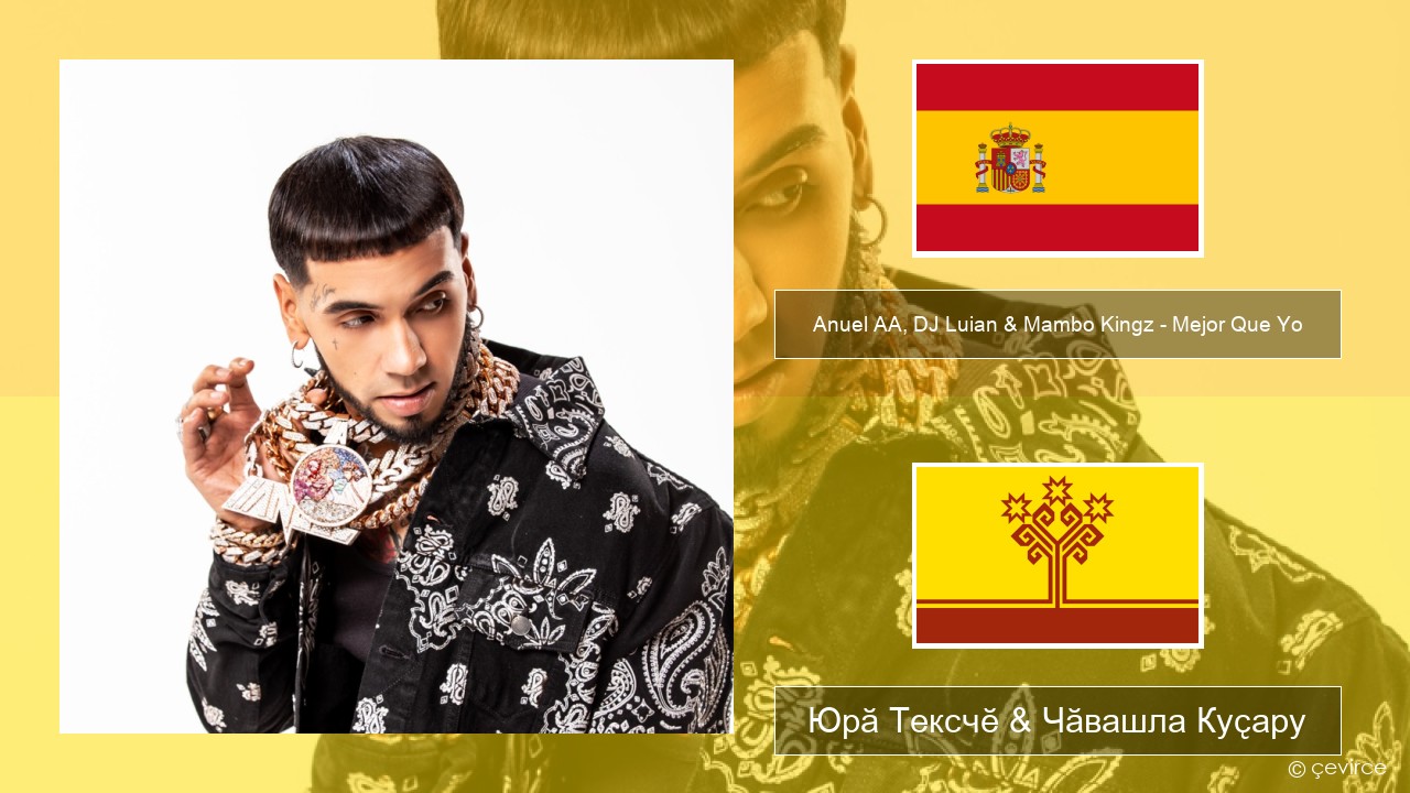 Anuel AA, DJ Luian & Mambo Kingz – Mejor Que Yo Испани Юрӑ Тексчӗ & Чӑвашла Куҫару