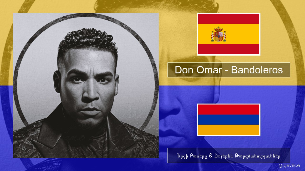 Don Omar – Bandoleros (feat. Tego Calderón) Իսպաներեն Երգի Բառերը & Հայերեն Թարգմանություններ