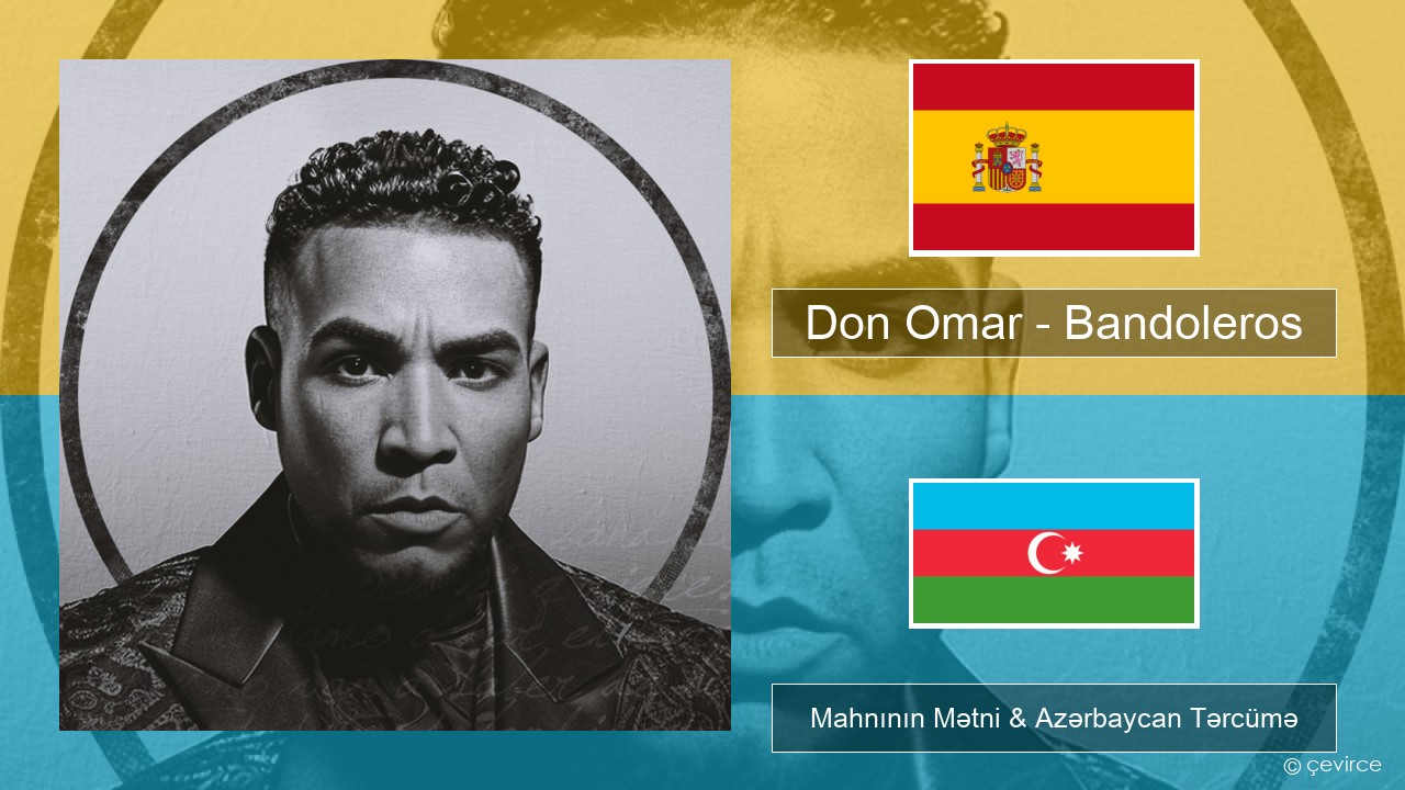 Don Omar – Bandoleros (feat. Tego Calderón) İspan Mahnının Mətni & Azərbaycan Tərcümə