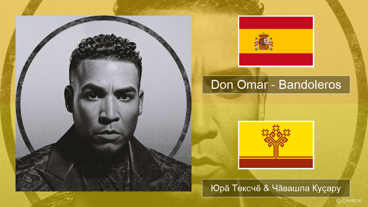 Don Omar – Bandoleros (feat. Tego Calderón) Испани Юрӑ Тексчӗ & Чӑвашла Куҫару