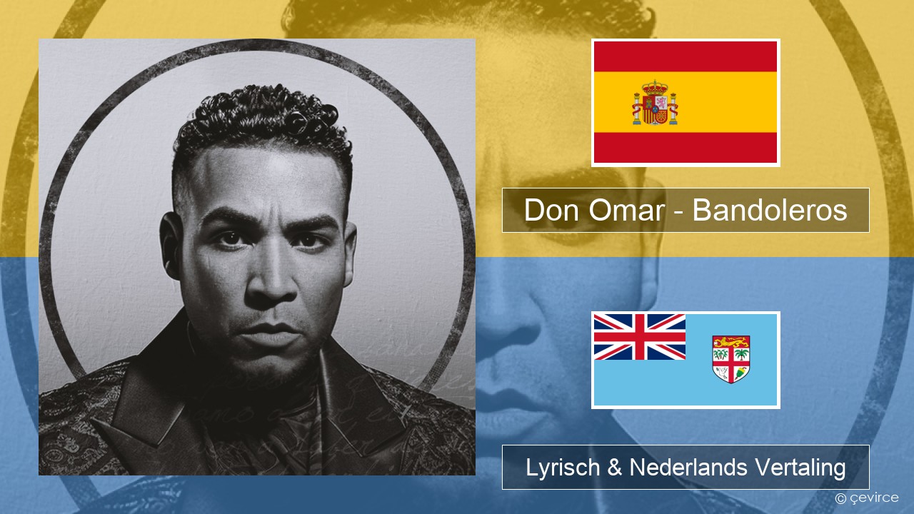 Don Omar – Bandoleros (feat. Tego Calderón) Spaans Lyrisch & Nederlands Vertaling