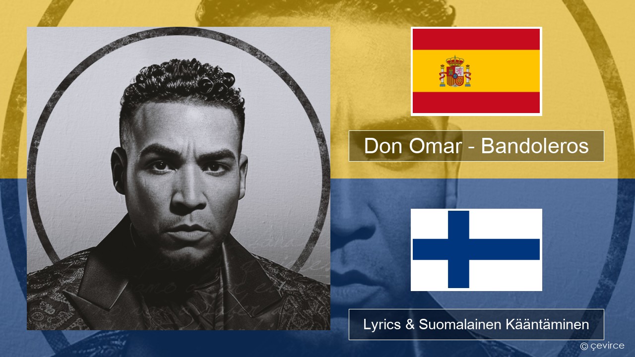 Don Omar – Bandoleros (feat. Tego Calderón) Espanjan Lyrics & Suomalainen Kääntäminen