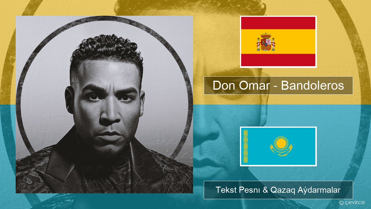 Don Omar – Bandoleros (feat. Tego Calderón) Ispan Tekst Pesnı & Qazaq (latyn) Aýdarmalar