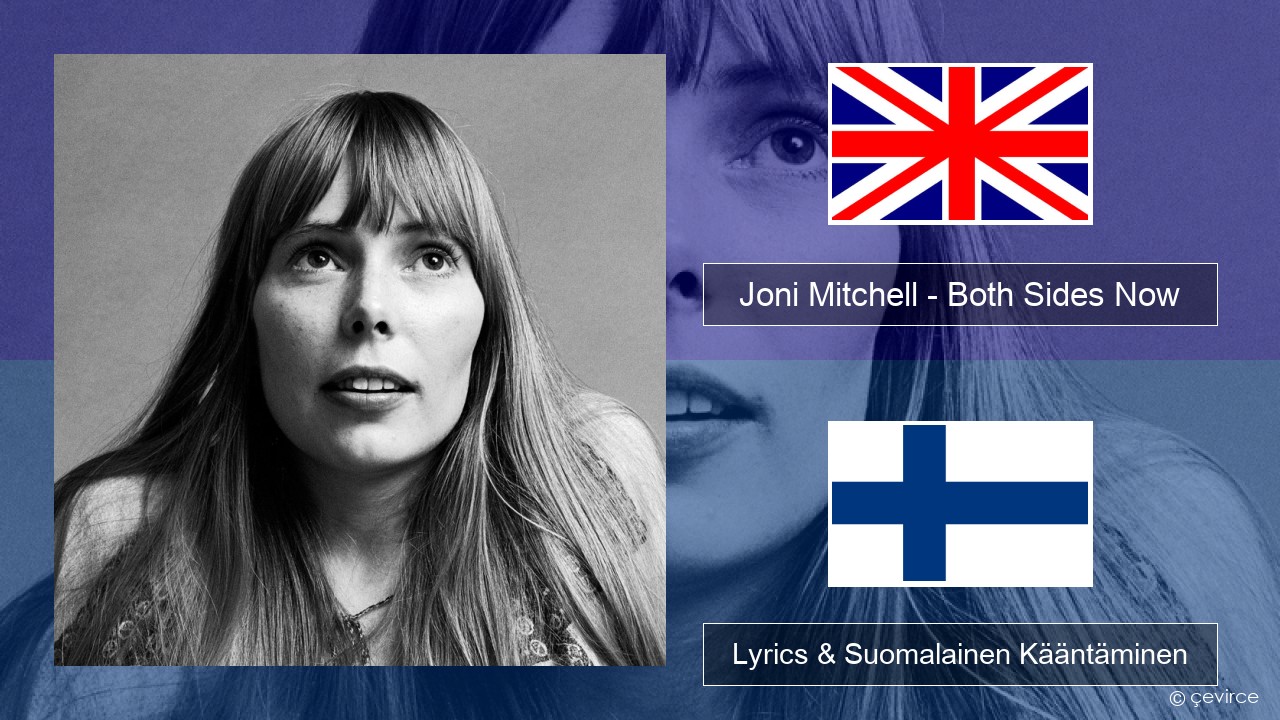 Joni Mitchell – Both Sides Now Englanti Lyrics & Suomalainen Kääntäminen