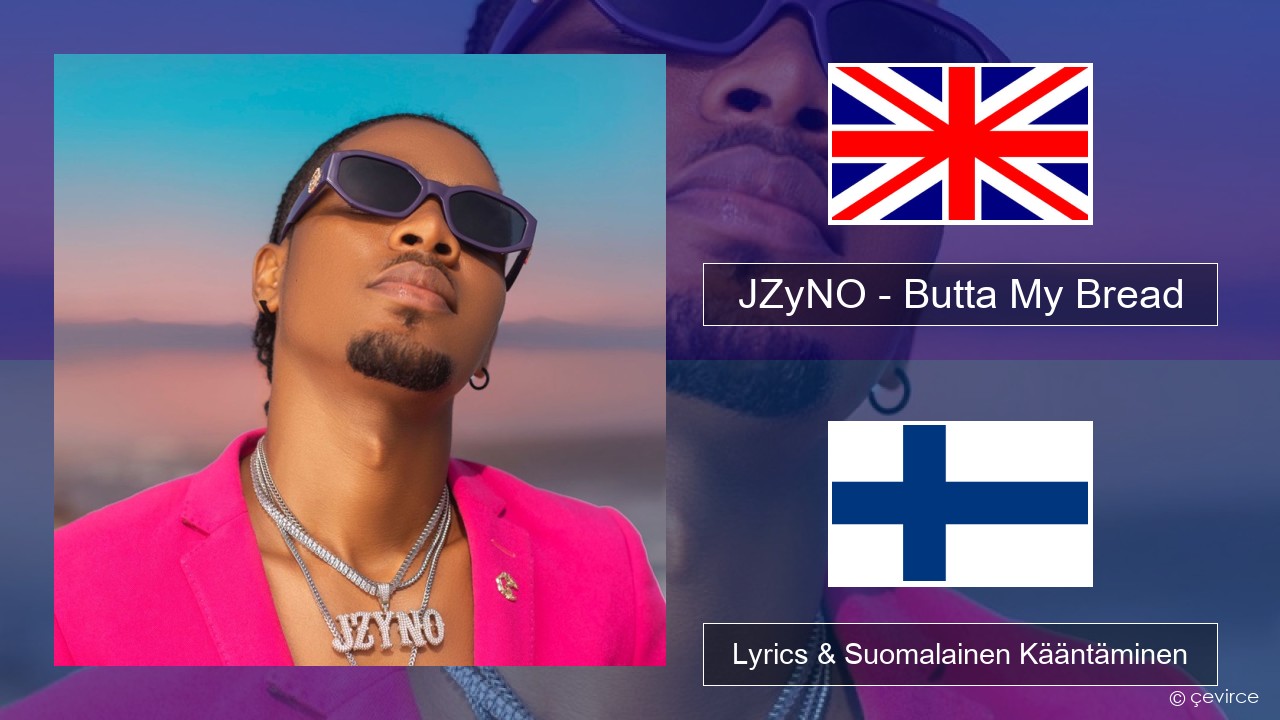 JZyNO – Butta My Bread (feat. Lasmid) Englanti Lyrics & Suomalainen Kääntäminen