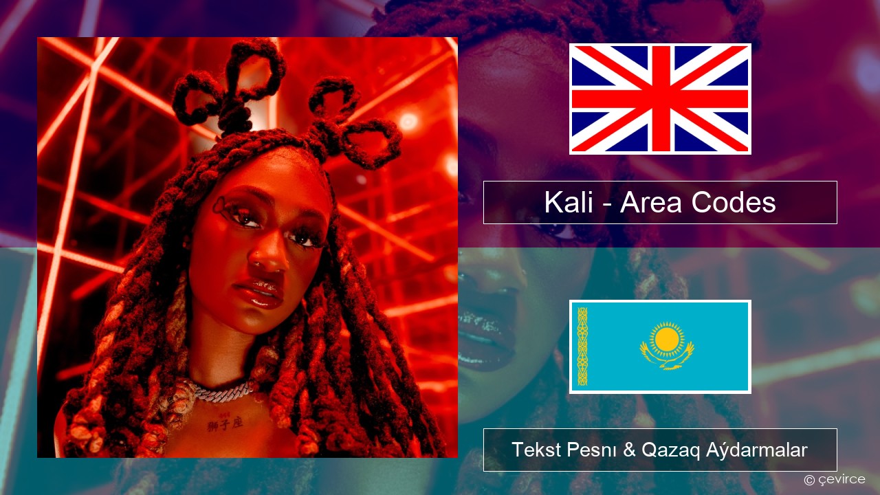 Kali – Area Codes Aǵylshyn Tekst Pesnı & Qazaq (latyn) Aýdarmalar