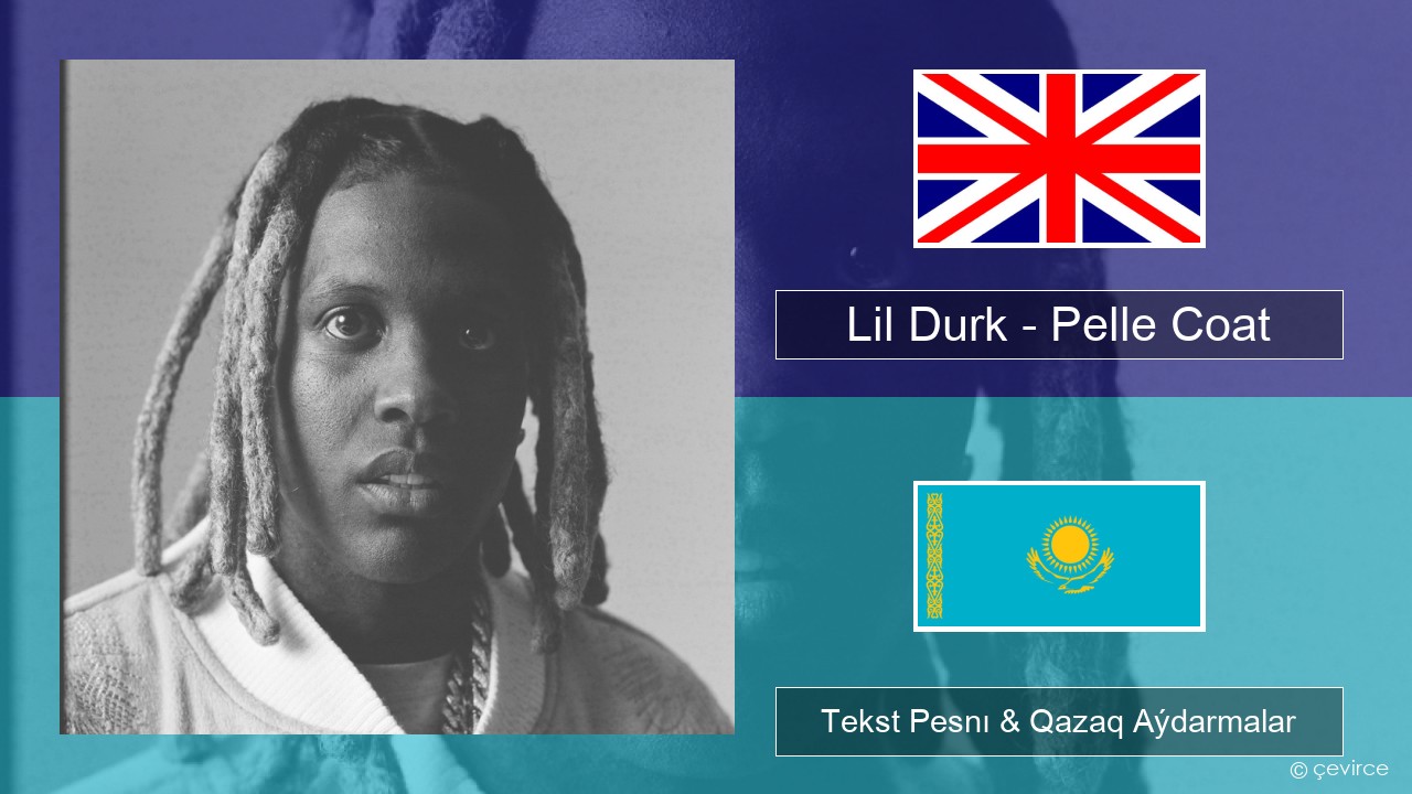 Lil Durk – Pelle Coat Aǵylshyn Tekst Pesnı & Qazaq (latyn) Aýdarmalar